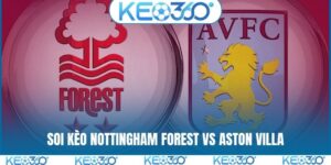 Soi kèo Nottingham Forest vs Aston Villa, 02h00, 01/05