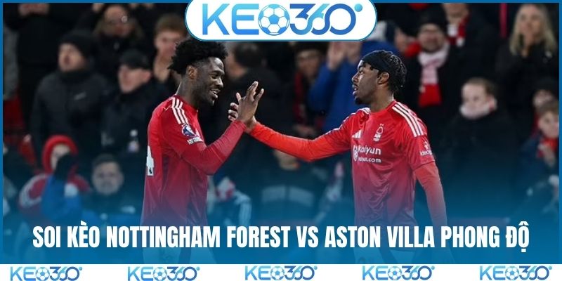 Soi kèo Nottingham Forest vs Aston Villa về phong độ