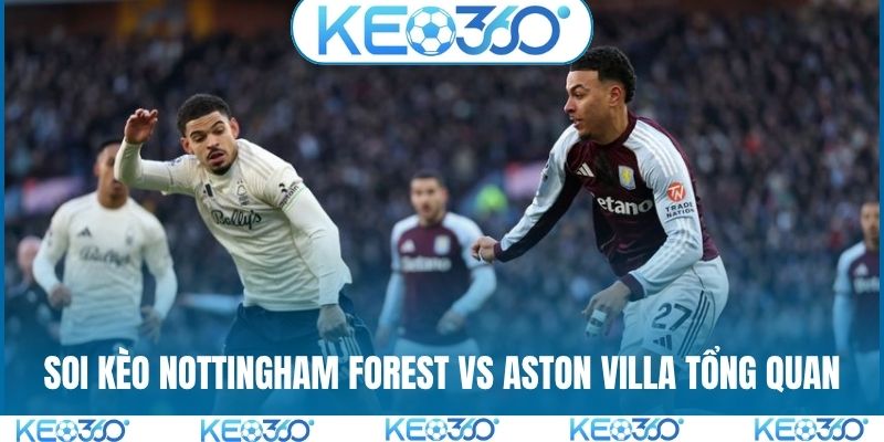 Soi kèo Nottingham Forest vs Aston Villa tổng quan