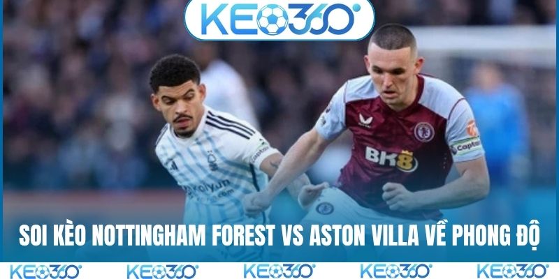 Soi kèo Nottingham Forest vs Aston Villa về phong độ