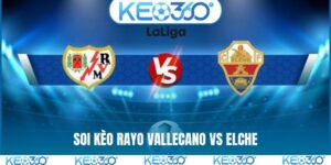 Soi kèo Rayo Vallecano vs Elche, 2h00, 4/4, La Liga