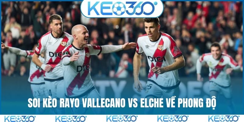 Soi kèo Rayo Vallecano vs Elche về phong độ