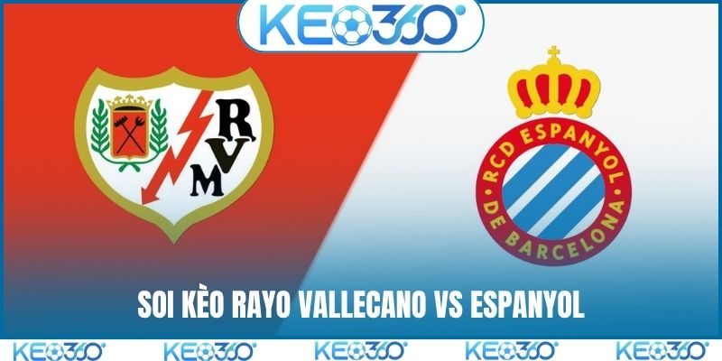 Soi kèo Rayo Vallecano vs Espanyol, 1h00, 24/04, La Liga