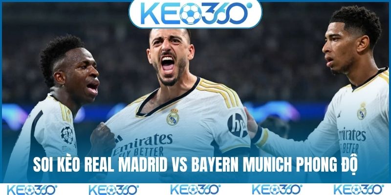 Soi kèo Real Madrid vs Bayern Munich phong độ