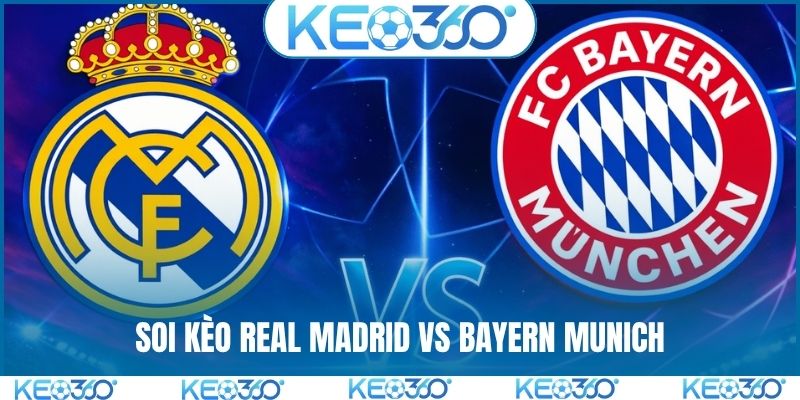 Soi kèo Real Madrid vs Bayern Munich, 2h00, 8/4, tứ kết C1