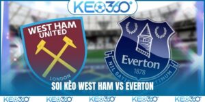 Soi kèo West Ham vs Everton, 21h 25/4, ngoại hạng Anh