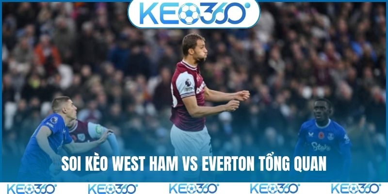 Soi kèo West Ham vs Everton tổng quan